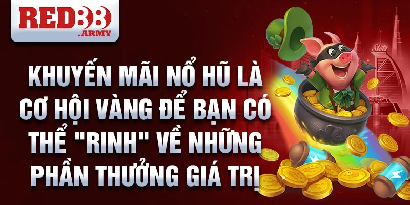 Khuyến mãi nổ hũ là cơ hội vàng để bạn có thể "rinh" về những phần thưởng giá trị