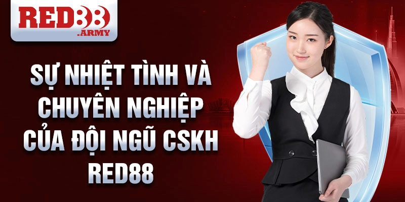 Sự nhiệt tình và chuyên nghiệp của đội ngũ CSKH red88