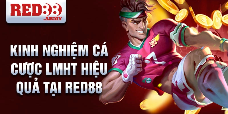 Kinh nghiệm cá cược LMHT hiệu quả tại Red88