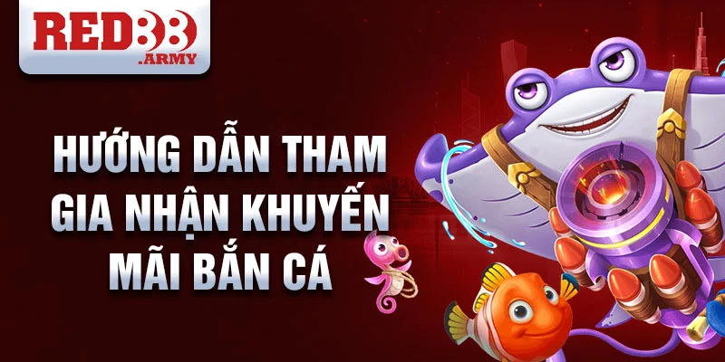 Hướng dẫn tham gia nhận khuyến mãi bắn cá