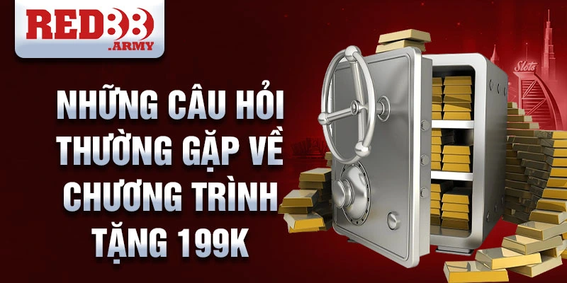 Những câu hỏi thường gặp về chương trình tặng 199k