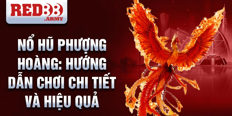 Nổ hũ phượng hoàng: hướng dẫn chơi chi tiết và hiệu quả