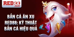 Bắn cá ăn xu Red88: kỹ thuật bắn cá hiệu quả